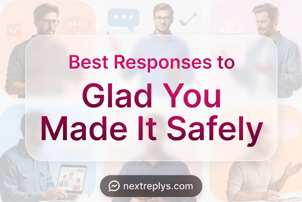 Best Responses to “Glad You Made It Safely”