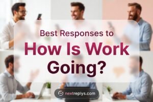 Best Responses to “How Is Work Going?”