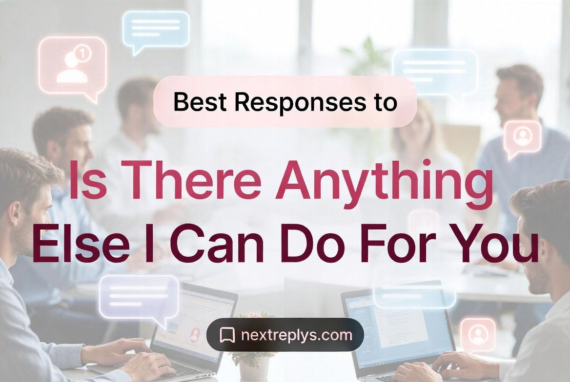 Best Responses to “Is There Anything Else I Can Do For You”