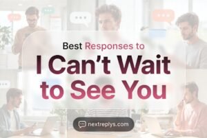 Best Responses to “I Can’t Wait to See You”