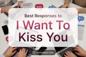 Best Responses to “I Want To Kiss You”