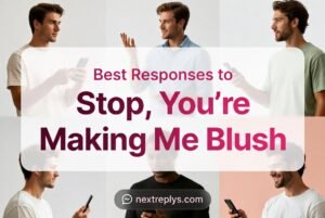 Best Responses to “Stop You’re Making Me Blush”
