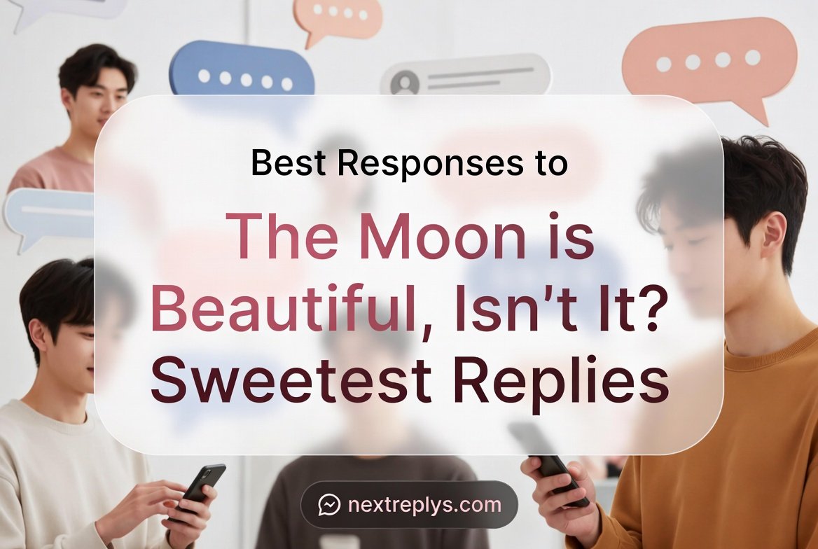 Best Responses to “The Moon is Beautiful Isn’t It?”