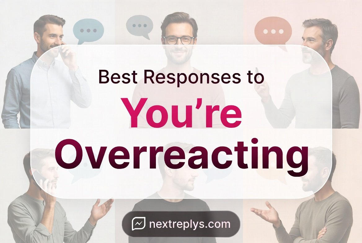 Best Responses to “You’re Overreacting”