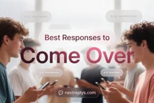 Best Responses to “Come Over”