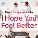 Best Responses to “I Hope You Feel Better”