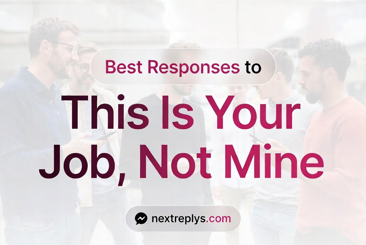 Best Responses to “This Is Your Job, Not Mine”