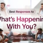Best Responses to “What’s Happening With You?”