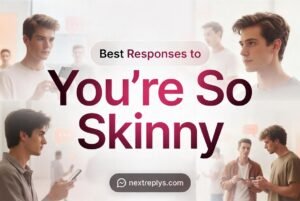 Best Responses to “You’re So Skinny”