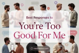 Best Responses to “You’re Too Good For Me”